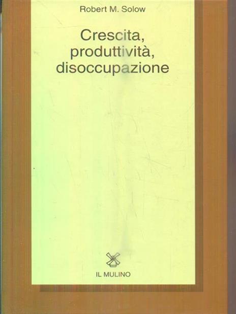 Crescita, produttività, disoccupazione - Robert M. Solow - copertina