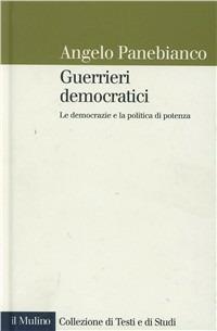 Guerrieri democratici. Le democrazie e la politica di potenza - Angelo Panebianco - copertina