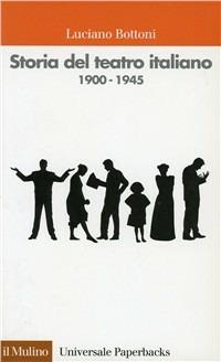 Storia del teatro italiano (1900-1945) - Luciano Bottoni - copertina