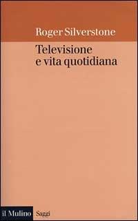 Televisione e vita quotidiana - Roger Silverstone - copertina