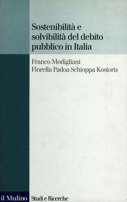 Sostenibilità e solvibilità del debito pubblico in Italia. Il conto dei flussi e degli stock della pubblica amministrazione a livello nazionale e regionale - Franco Modigliani,Fiorella Padoa Schioppa Kostoris - copertina