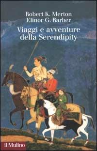 Viaggi e avventure della Serendipity. Saggio di semantica sociologica e sociologia della scienza - Robert K. Merton,Elinor G. Barber - copertina