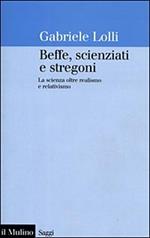 Beffe, scienziati e stregoni. La scienza oltre realismo e relativismo