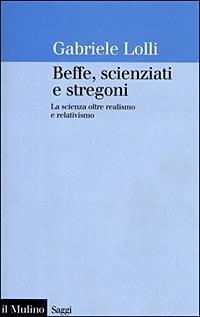 Beffe, scienziati e stregoni. La scienza oltre realismo e relativismo - Gabriele Lolli - copertina