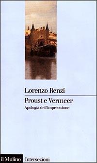 Proust e Vermeer. Apologia dell'imprecisione - Lorenzo Renzi - copertina