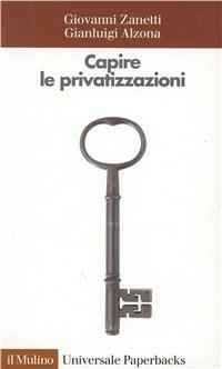 Capire le privatizzazioni - Giovanni Zanetti,Gianluigi Alzona - copertina