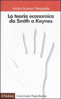 La teoria economica da Smith a Keynes - Amiya Kumar Dasgupta - copertina