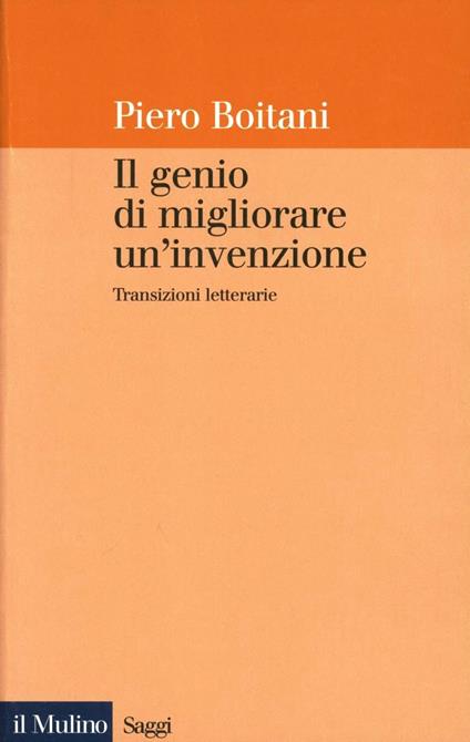 Il genio di migliorare un'invenzione. Transizioni letterarie - Piero Boitani - copertina