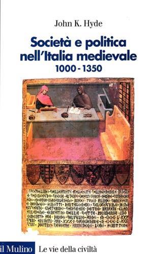 Società e politica nell'Italia medievale. Lo sviluppo della «Società civile» 1000-1350 - John K. Hyde - copertina