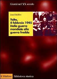Yalta, 4 febbraio 1945. Dalla guerra mondiale alla guerra fredda - Jost Dulffer - copertina