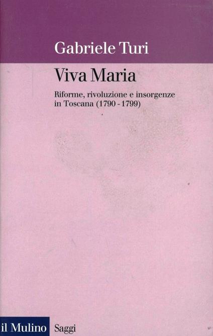 Viva Maria. Riforme, rivoluzione e insorgenze in Toscana (1790-1799) - Gabriele Turi - copertina