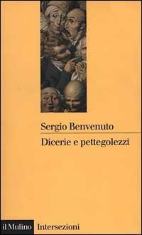 Dicerie e pettegolezzi. Perché crediamo in quello che ci raccontano - Sergio Benvenuto - copertina