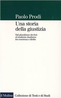 Una storia della giustizia. Dal pluralismo dei fori al moderno dualismo tra coscienza e diritto - Paolo Prodi - copertina