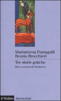Tre storie gotiche. Idee e uomini del Medioevo - M. Fumagalli Beonio Brocchieri - copertina