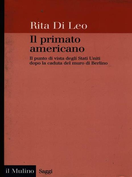 Il primato americano. Il punto di vista degli Stati Uniti dopo la caduta del muro di Berlino - Rita Di Leo - copertina