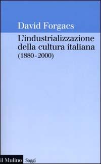 L' industrializzazione della cultura italiana (1880-2000) - David Forgacs - copertina