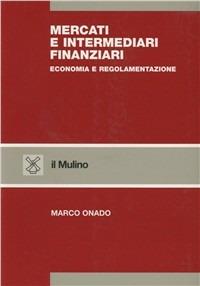 Mercati e intermediari finanziari. Economia e regolamentazione - Marco Onado - copertina