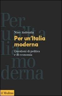 Per un'Italia moderna. Questioni di politica e di economia - Nino Andreatta - copertina