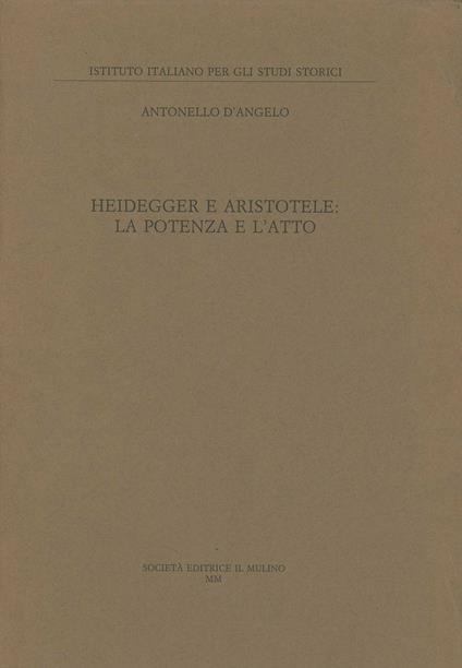 Heidegger e Aristotele: la potenza e l'atto - Antonello D'Angelo - copertina