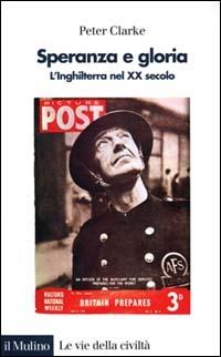 Speranza e gloria. L'Inghilterra nel XX secolo - Peter Clarke - copertina