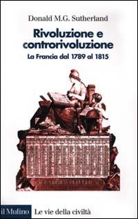 Rivoluzione e controrivoluzione. La Francia dal 1789 al 1815 - Donald M. Sutherland - copertina