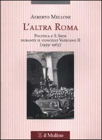 L' altra Roma. Politica e S. Sede durante il Concilio Vaticano II (1959-1965) - Alberto Melloni - copertina