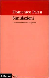 Simulazioni. La realtà rifatta nel computer - Domenico Parisi - copertina