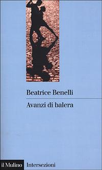 Avanzi di balera. Storia e storie del mondo del ballo - Beatrice Benelli - copertina