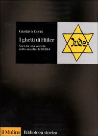 I ghetti di Hitler. Voci da una società sotto assedio 1939-1944 - Gustavo Corni - copertina