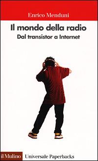 Il mondo della radio. Dal transistor a Internet - Enrico Menduni - copertina