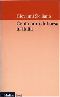 Cento anni di borsa in Italia. Mercato, imprese e rendimenti azionari nel ventesimo secolo - Giovanni Siciliano - copertina