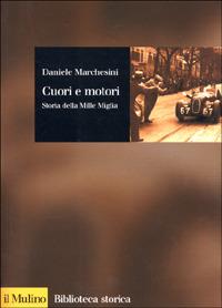 Cuori e motori. Storia della Mille Miglia (1927-1957) - Daniele Marchesini - copertina