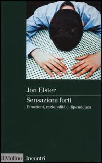 Sensazioni forti. Emozioni, razionalità e dipendenza - Jon Elster - copertina