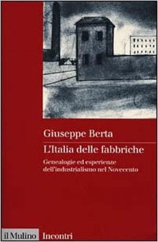 L' Italia delle fabbriche. Genealogie ed esperienze dell'industrialismo nel Novecento - Giuseppe Berta - copertina