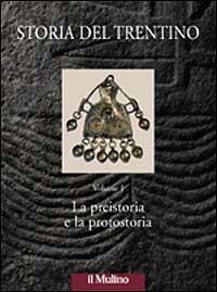 Storia del Trentino. Vol. 1: La preistoria e la protostoria. - copertina
