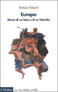 Europa. Storia di un'idea e di un'identità - Heikki Mikkeli - copertina