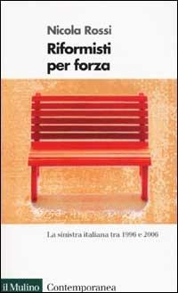 Riformisti per forza. La Sinistra italiana tra il 1996 e il 2006 - Nicola Rossi - copertina