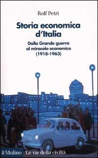 Storia economica d'Italia. Dalla grande guerra al miracolo economico (1918-1963) - Rolf Petri - copertina