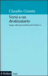 Versi a un destinatario. Saggio sulla poesia italiana del Medioevo - Claudio Giunta - copertina