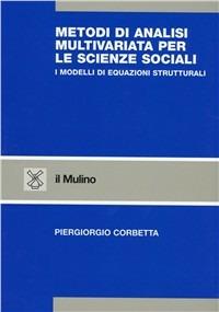 Metodi di analisi multivariata per le scienze sociali. I modelli di equazioni strutturali - Piergiorgio Corbetta - copertina