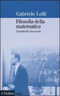 Filosofia della matematica. L'eredità del Novecento - Gabriele Lolli - copertina
