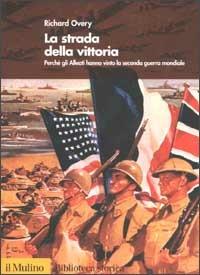 La strada della vittoria. Perché gli alleati hanno vinto la seconda guerra mondiale - Richard J. Overy - copertina