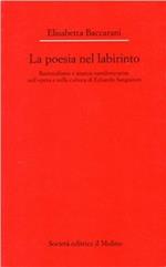 La poesia nel labirinto. Razionalismo e istanza «antiletteraria» nell'opera e nella cultura di Edoardo Sanguineti