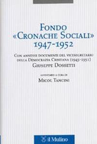 Fondo «Cronache Sociali» 1947-1952. Con annessi documenti del vicesegratario della Democrazia Cristiana (1945-1951) Giuseppe Dossetti - copertina