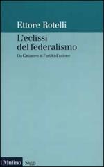 L' eclissi del federalismo. Da Cattaneo al Partito d'azione