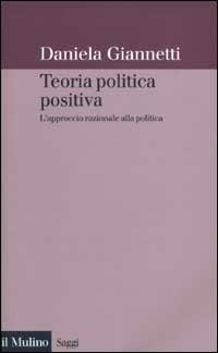 Teoria politica positiva. L'approccio razionale alla politica - Daniela Giannetti - copertina