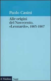 Alle origini del Novecento. «Leonardo» 1903-1907 - Paolo Casini - copertina