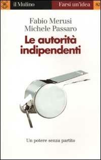 Le autorità indipendenti - Fabio Merusi,Michele Passaro - copertina