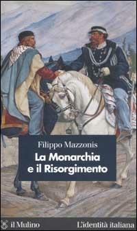 La Monarchia e il Risorgimento - Filippo Mazzonis - copertina