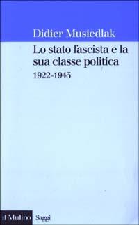 Lo stato fascista e la sua classe politica 1922-1943 - Didier Musiedlak - copertina